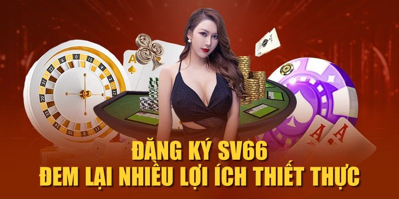 Đăng ký SV66 đem lại nhiều lợi ích thiết thực Đăng ký SV66 đem lại nhiều lợi ích thiết thực