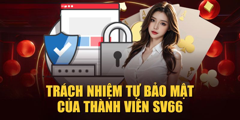 Trách nhiệm tự bảo mật của thành viên SV66 Trách nhiệm tự bảo mật của thành viên SV66